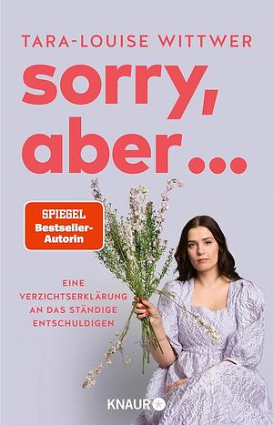 Sorry, aber ...: Eine Verzichtserklärung an das ständige Entschuldigen by Tara-Louise Wittwer