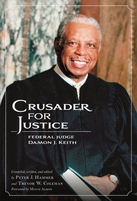 Crusader for Justice: Federal Judge Damon J. Keith by Peter J. Hammer, Trevor W. Coleman