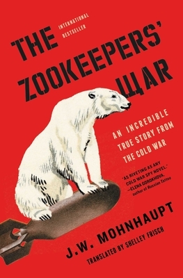 The Zookeepers' War: An Incredible True Story from the Cold War by J. W. Mohnhaupt