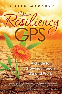 Your Resiliency GPS: A Guide for Growing through Life and Work by Eileen McDargh