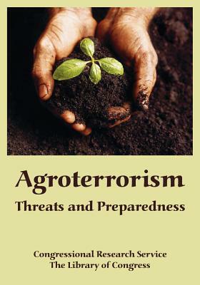 Agroterrorism: Threats and Preparedness by Congressional Research Service, The Library of Congress