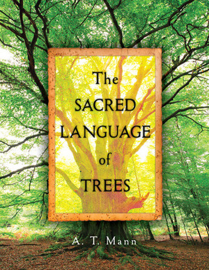 The Sacred Language of Trees by A.T. Mann