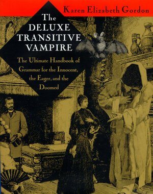 The Deluxe Transitive Vampire: The Ultimate Handbook of Grammar for the Innocent, the Eager, and the Doomed by Karen Elizabeth Gordon