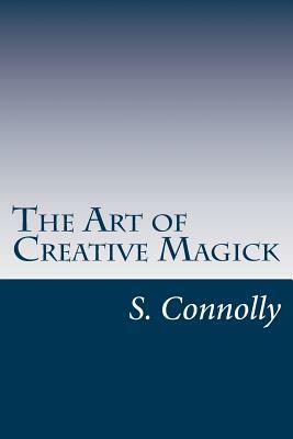 The Art of Creative Magick by S. Connolly
