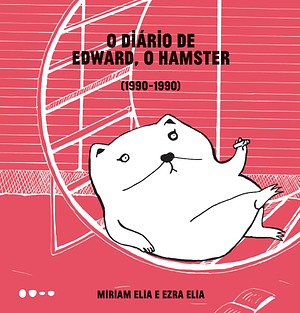 O Diário de Edward, o Hamster: 1990-1990 by Miriam Elia