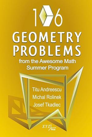 106 Geometry Problems from the AwesomeMath Summer Program by Josef Tkadlec, Michal Rolínek, Titu Andreescu