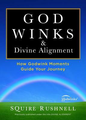 Godwinks & Divine Alignment: How Godwink Moments Guide Your Journey by Squire Rushnell