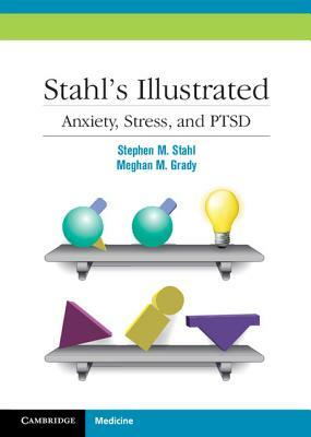Stahl's Illustrated Anxiety, Stress, and Ptsd by Meghan M. Grady, Stephen M. Stahl