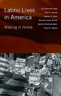 Latino Lives in America: Making It Home by Luis Ricardo Fraga, John A. Garcia, Gary M. Segura