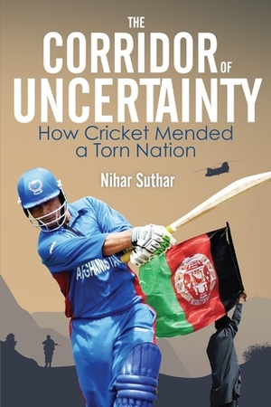 The Corridor of Uncertainty: How Cricket Mended a Torn Nation by Nihar Suthar