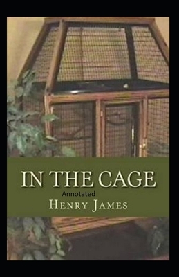 In the Cage- By Henry James(Annotated) by Henry James