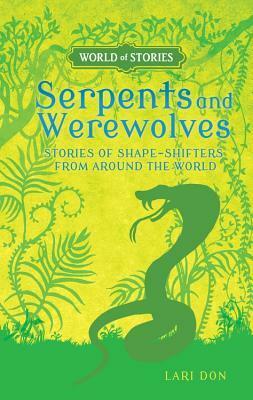 Serpents and Werewolves: Stories of Shape-Shifters from Around the World by Lari Don, Francesca Greenwood