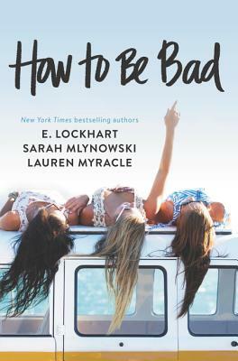 How to Be Bad by E. Lockhart, Sarah Mlynowski, Lauren Myracle