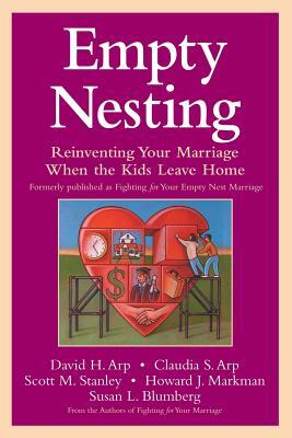 Empty Nesting: Reinventing Your Marriage When the Kids Leave Home by Scott M. Stanley, Claudia S. Arp, David H. Arp