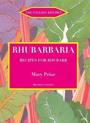 Rhubarbaria: Recipes for Rhubarb by Mary Prior