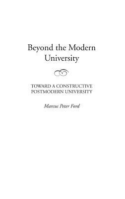 Beyond the Modern University: Toward a Constructive Postmodern University by Marcus P. Ford