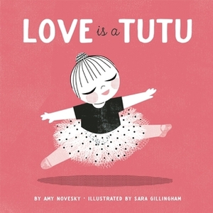 Love Is a Tutu by Sara Gillingham, Amy Novesky