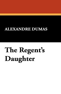 The Regent's Daughter by Alexandre Dumas