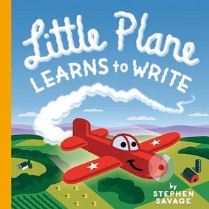 Little Plane Learns to Write by Stephen A. Savage, Stephen A. Savage