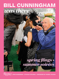 Bill Cunningham Was There: Spring Flings + Summer Soirées by Steven Stolman, John Kurdewan