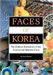 Faces of Korea: The Foreign Experience in the Land of the Morning Calm by Richard Harris