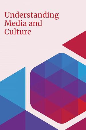 Understanding Media and Culture: An Introduction to Mass Communication by University of Minnesota Libraries Publishing