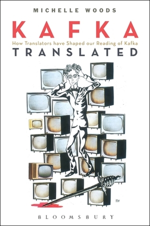 Kafka Translated: How Translators have Shaped our Reading of Kafka by Michelle Woods