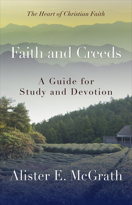 Faith and Creeds: A Guide for Study and Devotion by Alister E. McGrath