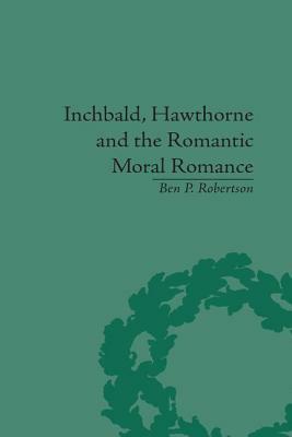 Inchbald, Hawthorne and the Romantic Moral Romance: Little Histories and Neutral Territories by Ben P. Robertson