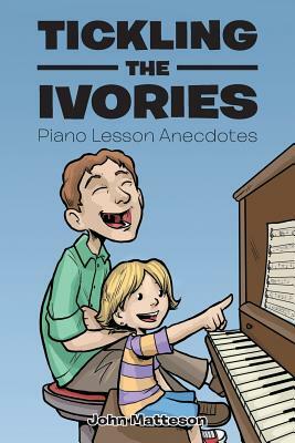 Tickling the Ivories: Piano Lesson Anecdotes by John Matteson
