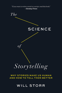 The Science of Storytelling: Why Stories Make Us Human and How to Tell Them Better by Will Storr