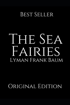 The Sea Fairies: A Brilliant Story For Readers By Lyman Frank Baum ( Annotated ) by L. Frank Baum