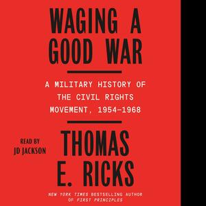 Waging a Good War: A Military History of the Civil Rights Movement, 1954-1968 by Thomas E. Ricks