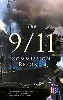 The 9/11 Commission Report: Full and Complete Account of the Circumstances Surrounding the September 11, 2001 Terrorist Attacks by Walter T. Hempel II, Joanne M. Accolla, The National Commission on Terrorist Attacks Upon the United States, Kelly Moore, Janice L. Kephart, Susan Ginsburg, Thomas R. Eldridge