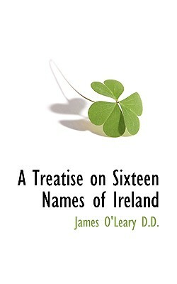 A Treatise on Sixteen Names of Ireland by James O'Leary