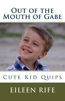 Out of the Mouth of Gabe by Eileen Rife