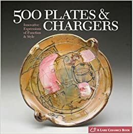 500 Plates & Chargers: Innovative Expressions of Function & Style by Lark Books, Suzanne J.E. Tourtillott