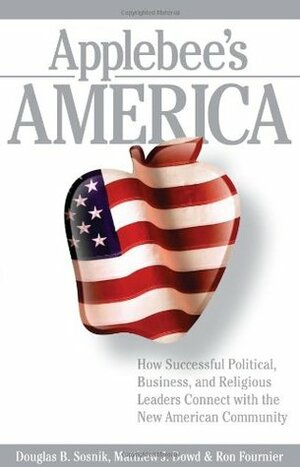 Applebee's America: How Successful Political, Business, and Religious Leaders Connect with the New American Community by Douglas B. Sosnik, Matthew J. Dowd