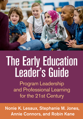 The Early Education Leader's Guide: Program Leadership and Professional Learning for the 21st Century by Annie Connors, Nonie K. Lesaux, Stephanie M. Jones