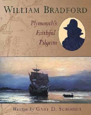 William Bradford: Plymouth's Faithful Pilgrim by Gary D. Schmidt