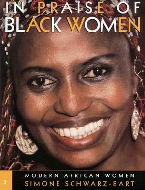 In Praise of Black Women, Volume 3: Modern African Women by Rose-Myriam Rejouis, Val Vinokurov, Stephanie K. Turner, Simone Schwarz-Bart