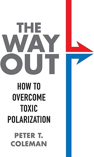 The Way Out: How to Overcome Toxic Polarization by Peter T. Coleman