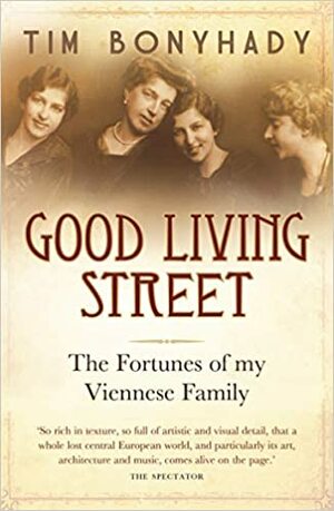 Good Living Street: The fortunes of my Viennese family by Tim Bonyhady