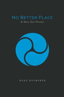 No Better Place: A New Zen Primer by Hoag Holmgren