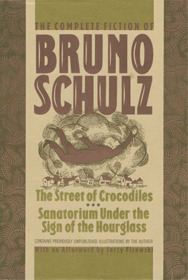 The Complete Fiction of Bruno Schulz: The Street of Crocodiles, Sanatorium Under the Sign of the Hourglass by Bruno Schulz