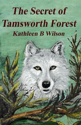 The Secret of Tamsworth Forest by Kathleen B. Wilson