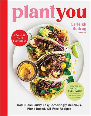 Plant-You: 140 Ridiculously Easy, Amazingly Delicious Plant-Based Oil-Free Recipes by Carleigh Bodrug