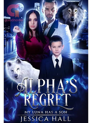 Alpha's Regret - My Luna Has a Son by Jessica Hall