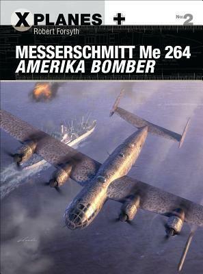Messerschmitt Me 264 Amerika Bomber by Gareth Hector, Robert Forsyth, Jim Laurier