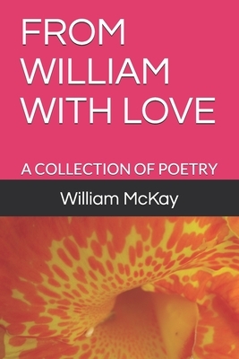 From William with Love: A Collection of Poetry by William McKay, William Fletcher McKay